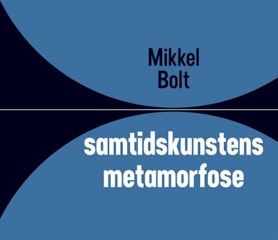 Mikkel Bolt: Samtidskunstens metamorfose, 2016. 