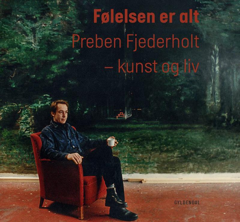 Følelsen er alt. Preben Fjederholt - kunst og liv